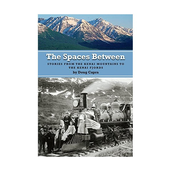 The Spaces Between: Stories from the Kenai Mountains to the Kenai Fjords