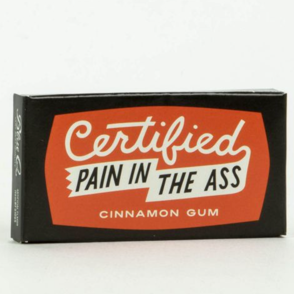 Certified Pain in the Ass Gum